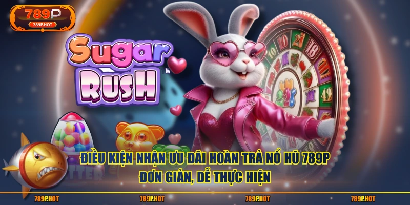 Điều kiện nhận ưu đãi hoàn trả nổ hũ 789P đơn giản, dễ thực hiện