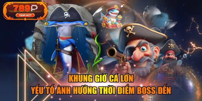 Khung Giờ Cá Lớn - Yếu Tố Ảnh Hưởng Thời Điểm Boss Đến