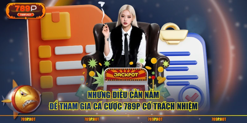 Những điều cần nắm để tham gia cá cược 789P có trách nhiệm
