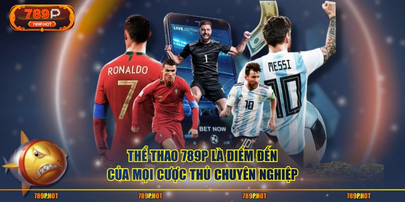 Thể Thao 789P là điểm đến của mọi cược thủ chuyên nghiệp